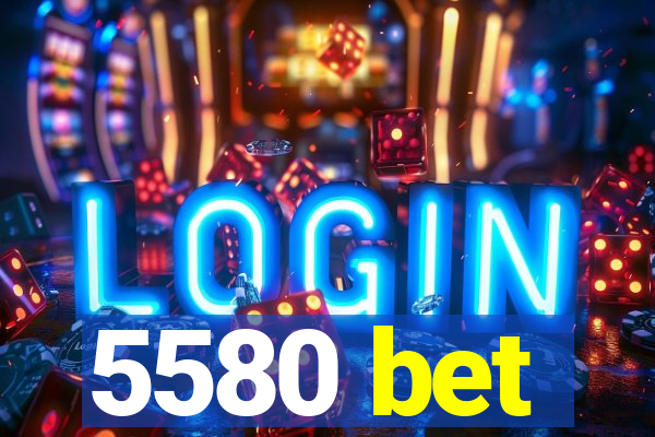 5580 bet